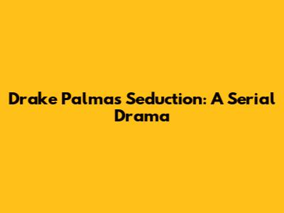 Drake Palma's Seduction: A Serial Drama