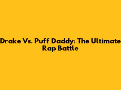 Drake Vs. Puff Daddy: The Ultimate Rap Battle
