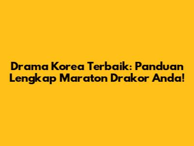 Drama Korea Terbaik: Panduan Lengkap Maraton Drakor Anda!