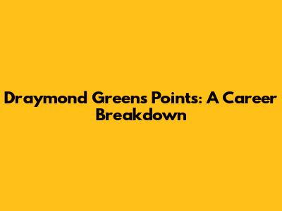 Draymond Green's Points: A Career Breakdown
