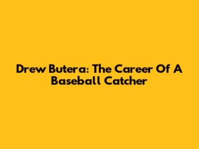 Drew Butera: The Career Of A Baseball Catcher