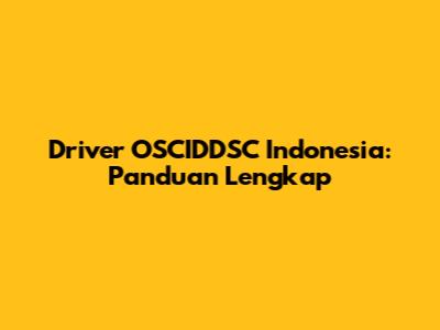 Driver OSCIDDSC Indonesia: Panduan Lengkap