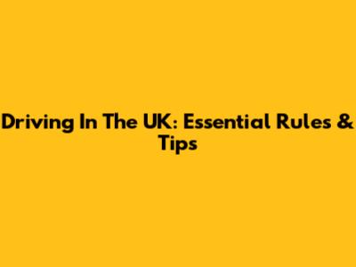 Driving In The UK: Essential Rules & Tips