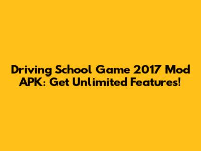 Driving School Game 2017 Mod APK: Get Unlimited Features!
