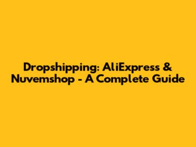 Dropshipping: AliExpress & Nuvemshop - A Complete Guide