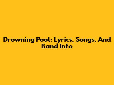 Drowning Pool: Lyrics, Songs, And Band Info