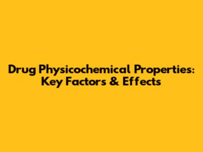 Drug Physicochemical Properties: Key Factors & Effects