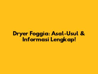 Dryer Foggia: Asal-Usul & Informasi Lengkap!