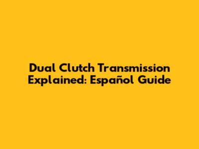 Dual Clutch Transmission Explained: Español Guide