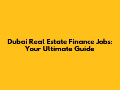 Dubai Real Estate Finance Jobs: Your Ultimate Guide