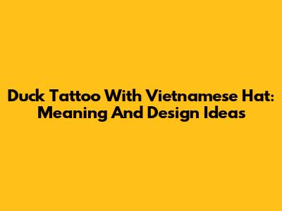 Duck Tattoo With Vietnamese Hat: Meaning And Design Ideas