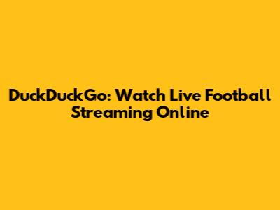 DuckDuckGo: Watch Live Football Streaming Online