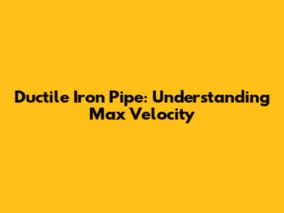 Ductile Iron Pipe: Understanding Max Velocity