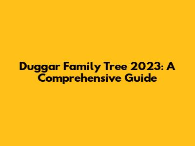 Duggar Family Tree 2023: A Comprehensive Guide