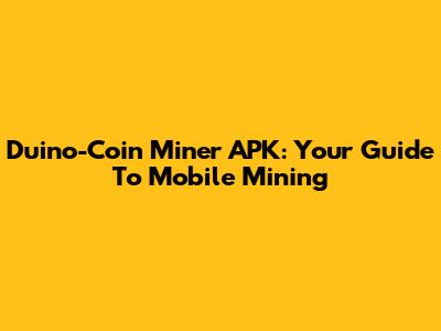 Duino-Coin Miner APK: Your Guide To Mobile Mining
