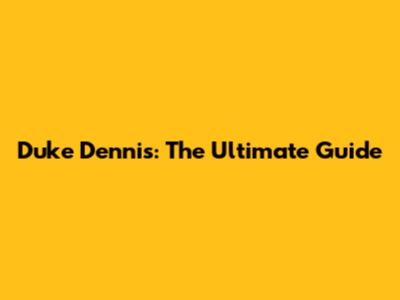Duke Dennis: The Ultimate Guide