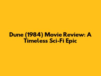 Dune (1984) Movie Review: A Timeless Sci-Fi Epic