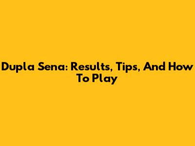 Dupla Sena: Results, Tips, And How To Play