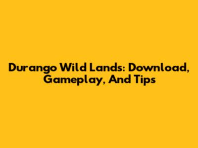 Durango Wild Lands: Download, Gameplay, And Tips