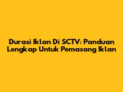 Durasi Iklan Di SCTV: Panduan Lengkap Untuk Pemasang Iklan