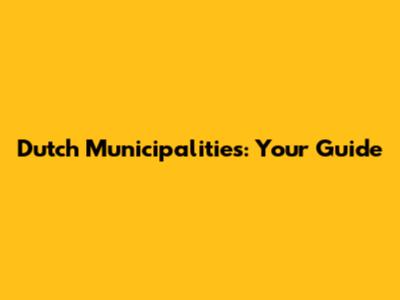 Dutch Municipalities: Your Guide