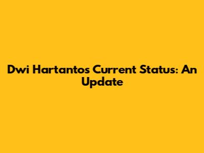 Dwi Hartanto's Current Status: An Update