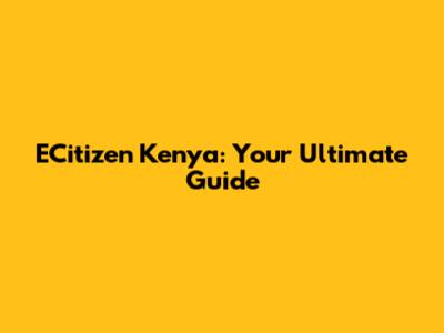 ECitizen Kenya: Your Ultimate Guide