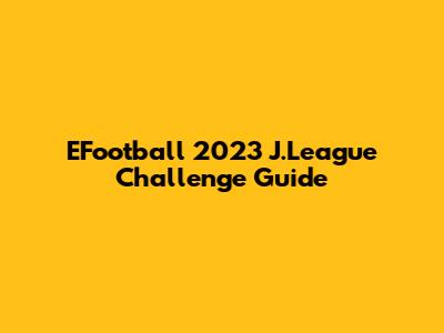 EFootball 2023 J.League Challenge Guide