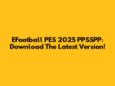 EFootball PES 2025 PPSSPP: Download The Latest Version!