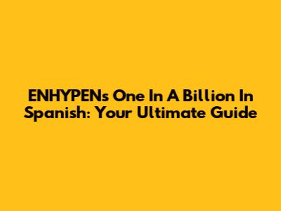 ENHYPEN's 'One In A Billion' In Spanish: Your Ultimate Guide