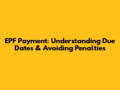 EPF Payment: Understanding Due Dates & Avoiding Penalties