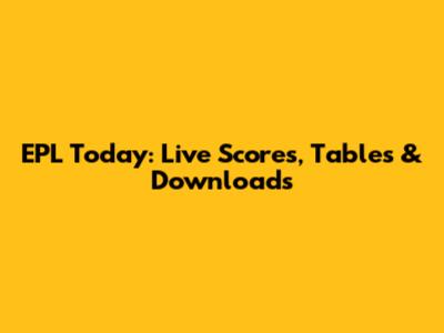 EPL Today: Live Scores, Tables & Downloads