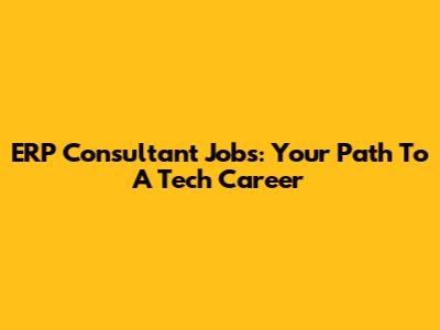 ERP Consultant Jobs: Your Path To A Tech Career