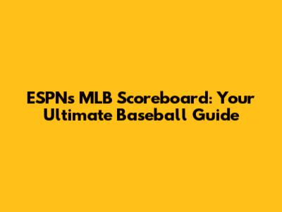 ESPN's MLB Scoreboard: Your Ultimate Baseball Guide