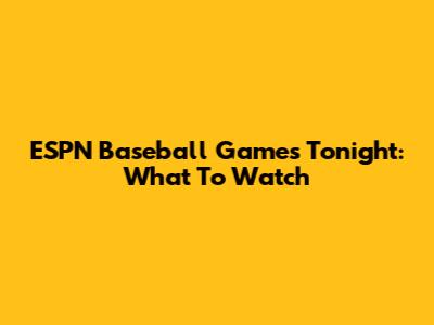 ESPN Baseball Games Tonight: What To Watch