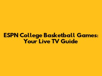 ESPN College Basketball Games: Your Live TV Guide