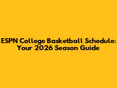 ESPN College Basketball Schedule: Your 2026 Season Guide