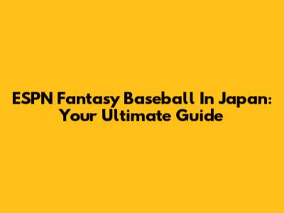 ESPN Fantasy Baseball In Japan: Your Ultimate Guide