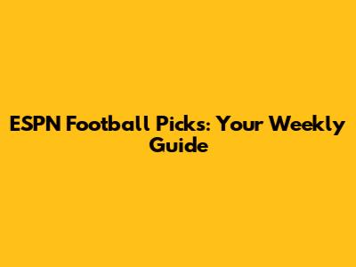 ESPN Football Picks: Your Weekly Guide