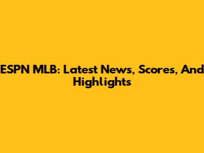 ESPN MLB: Latest News, Scores, And Highlights