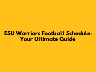 ESU Warriors Football Schedule: Your Ultimate Guide