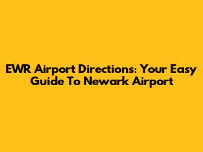 EWR Airport Directions: Your Easy Guide To Newark Airport