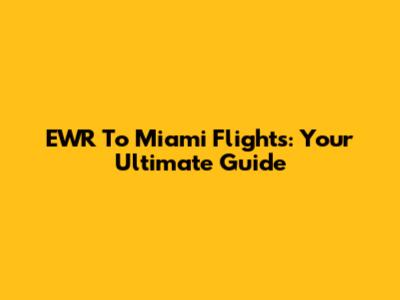EWR To Miami Flights: Your Ultimate Guide