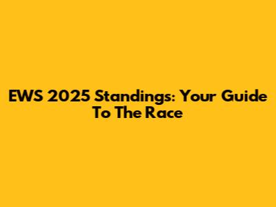 EWS 2025 Standings: Your Guide To The Race