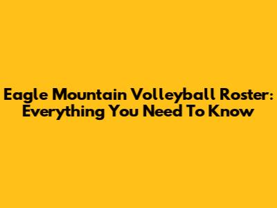 Eagle Mountain Volleyball Roster: Everything You Need To Know