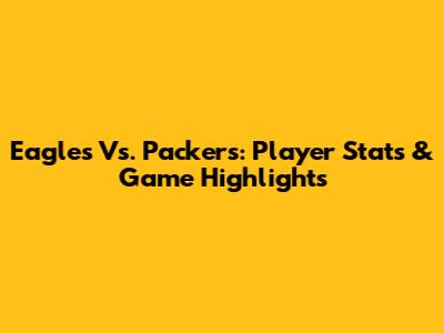 Eagles Vs. Packers: Player Stats & Game Highlights