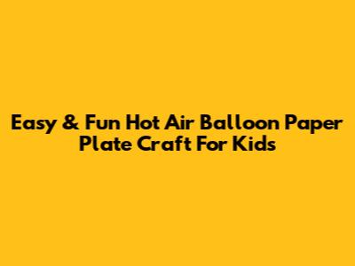 Easy & Fun Hot Air Balloon Paper Plate Craft For Kids