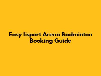 Easy Iisport Arena Badminton Booking Guide