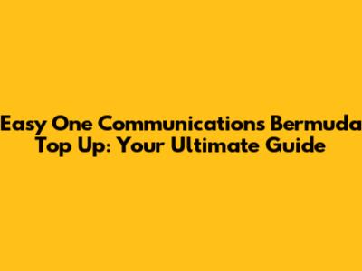 Easy One Communications Bermuda Top Up: Your Ultimate Guide
