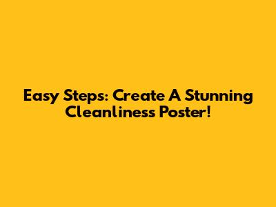 Easy Steps: Create A Stunning Cleanliness Poster!